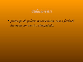 Palácio Pitti protótipo do palácio renascentista, com a fachada decorada por um rico almofadado.  