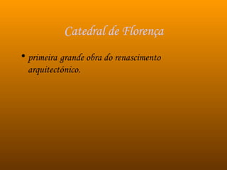 Catedral de Florença primeira   grande obra do renascimento arquitectónico. 