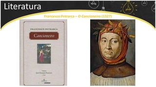 Literatura
Francesco Petrarca – O Cancioneiro (1327)
 
