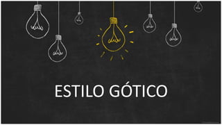 ESTILO GÓTICO
 