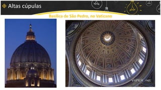  Altas cúpulas
Basílica de São Pedro, no Vaticano
 