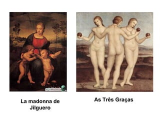 La madonna de   As Três Graças
   Jilguero
 