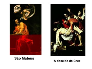 São Mateus
             A descida da Cruz
 