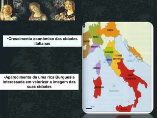 •Crescimento económico das cidades
                italianas




 •Aparecimento de uma rica Burguesia
interessada em valorizar a imagem das
             suas cidades
 