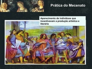 Prática do Mecenato


Aparecimento de indivíduos que
incentivavam a produção artística e
literária
 