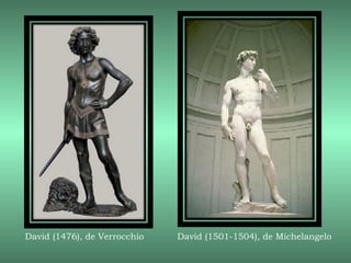 David (1476), de Verrocchio   David (1501-1504), de Michelangelo
 