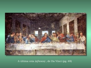 A última ceia (afresco) , de Da Vinci (pg. 69)
 