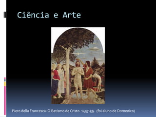 Ciência e ArtePierodella Francesca. O Batismo de Cristo. 1457-59.  (foi aluno de Domenico)