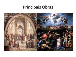 Principais Obras
A Escola de Atenas           Transfiguração
 