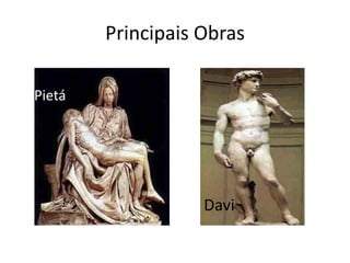 Principais Obras

• Pietáa




                      Davi
 