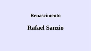 Renascimento

Rafael Sanzio

 