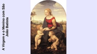 A Virgem e o Menino com São
João Batista

 