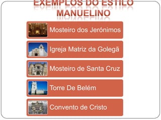 Mosteiro dos Jerónimos

Igreja Matriz da Golegã

Mosteiro de Santa Cruz

Torre De Belém

Convento de Cristo
 