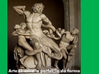 Arte Clássica: a perfeição da forma
 
