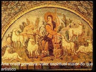 Arte cristã primitiva: valor espiritual maior do que
artístico
 