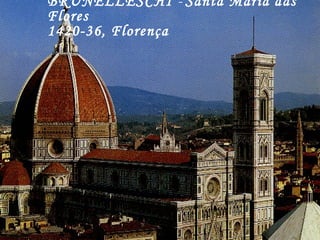 BRUNELLESCHI - Santa Maria das
Flores
1420-36, Florença
 