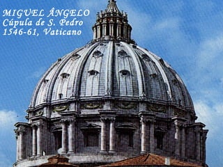 MIGUEL ÂNGELO
Cúpula de S. Pedro
1546-61, Vaticano
 