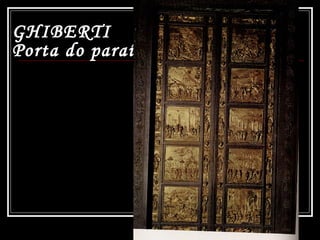 GHIBERTI
Porta do paraíso
 