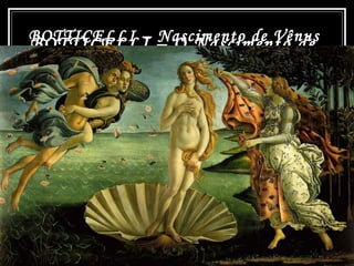 BOTTICELLI – O Nascimento de
Vénus
BOTTICELLI – Nascimento de Vênus
 