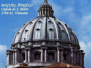 MIGUEL ÂNGELO  Cúpula de S. Pedro 1546-61, Vaticano 