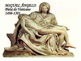 MIGUEL ÂNGELO Pietà do Vaticano 1498-1501 