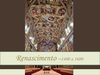 Renascimento   – 1400 a 1600- 