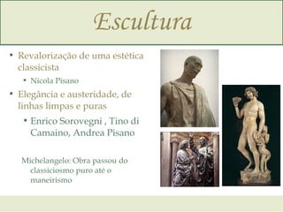 Escultura <ul><li>Revalorização de uma estética classicista  </li></ul><ul><ul><li>Nicola Pisano   </li></ul></ul><ul><li>...