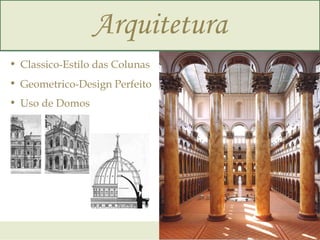 Arquitetura <ul><li>Classico-Estilo das Colunas </li></ul><ul><li>Geometrico-Design Perfeito   </li></ul><ul><li>Uso de Do...