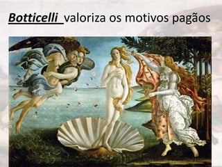 Botticelli valoriza os motivos pagãos

 