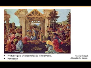 Produzido para uma residência da família Medici. Perspectiva Sandro Botticelli Adoração dos Magos .    
