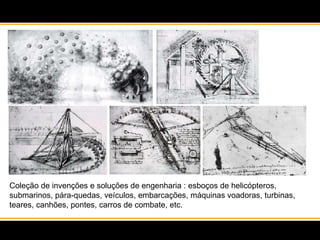 Coleção de invenções e soluções de engenharia : esboços de helicópteros, submarinos, pára-quedas, veículos, embarcações, máquinas voadoras, turbinas, teares, canhões, pontes, carros de combate, etc.  