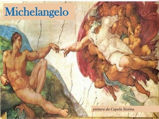 Michelangelo
pintura da Capela Sistina.
 