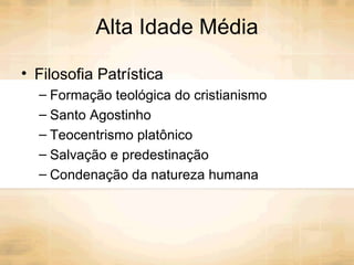 Alta Idade Média Filosofia Patrística Formação teológica do cristianismo Santo Agostinho Teocentrismo platônico Salvação e predestinação Condenação da natureza humana 