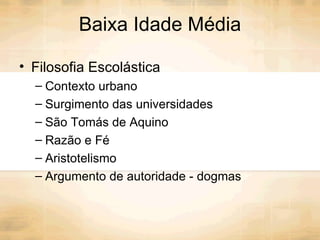 Baixa Idade Média Filosofia Escolástica Contexto urbano Surgimento das universidades São Tomás de Aquino Razão e Fé Aristotelismo Argumento de autoridade - dogmas 