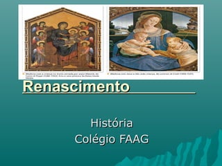 RenascimentoRenascimento
HistóriaHistória
Colégio FAAGColégio FAAG
 