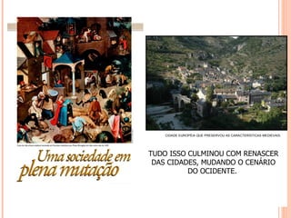 CIDADE EUROPÉIA QUE PRESERVOU AS CARACTERÍSTICAS MEDIEVAIS.




TUDO ISSO CULMINOU COM RENASCER
 DAS CIDADES, MUDANDO O CENÁRIO
          DO OCIDENTE.
 