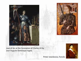 Joan of Arc at the Coronation of Charles VII by
Jean Auguste Dominique Ingres
Pintor neoclássico, francês
 