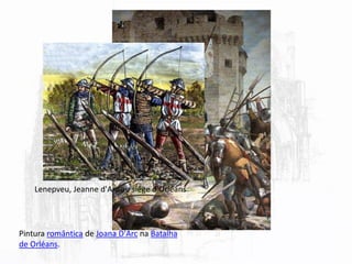 Pintura romântica de Joana D'Arc na Batalha
de Orléans.
Lenepveu, Jeanne d'Arc au siège d'Orléans
 