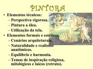 PINTURA Elementos técnicos: Perspectiva rigorosa. Pintura a óleo. Utilização da tela. Elementos formais e estéticos Cenários arquiteturais. Naturalidade e realismo anatômicos. Equilíbrio e harmonia. Temas de inspiração religiosa, mitológicos e laicos (retrato). 