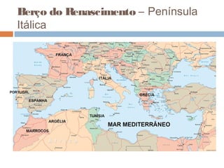  
Berço do Renascimento – Península
Itálica
 