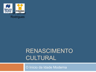 Prof. Gilmar
 Rodrigues




           RENASCIMENTO
           CULTURAL
           O Início da Idade Moderna
 