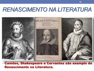 RENASCIMENTO NA LITERATURA
• Camões, Shakespeare e Cervantes são exemplo do
Renascimento na Literatura.
19
 