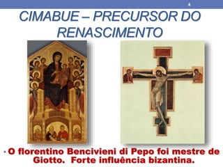 CIMABUE – PRECURSOR DO
RENASCIMENTO
• O florentino Bencivieni di Pepo foi mestre de
Giotto. Forte influência bizantina.
4
 