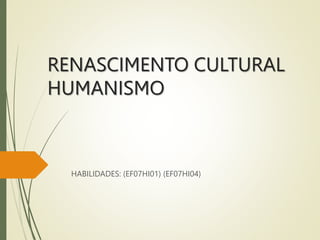 RENASCIMENTO CULTURAL
HUMANISMO
HABILIDADES: (EF07HI01) (EF07HI04)
 