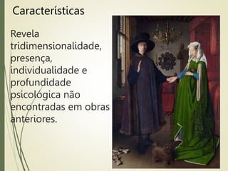 Revela
tridimensionalidade,
presença,
individualidade e
profundidade
psicológica não
encontradas em obras
anteriores.
Características
 