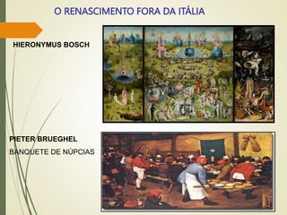 O RENASCIMENTO FORA DA ITÁLIA
PIETER BRUEGHEL
BANQUETE DE NÚPCIAS
HIERONYMUS BOSCH
 