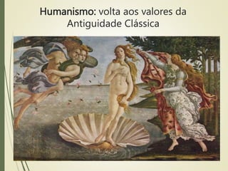 Humanismo: volta aos valores da
Antiguidade Clássica
 