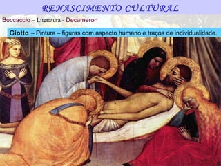 RENASCIMENTO CULTURAL
Boccaccio – Literatura - Decameron

  Giotto – Pintura – figuras com aspecto humano e traços de individualidade.




         O ANJO
                                              O BEIJO DE JUDAS
 