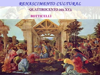 RENASCIMENTO CULTURAL
   –QUATTROCENTO (séc XV):

    BOTTICELLI
 