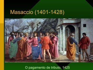 Masaccio (1401-1428) O pagamento de tributo. 1425 